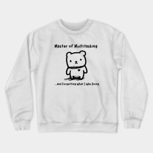 Master of Multitasking... and Forgetting What I Was Doing Crewneck Sweatshirt